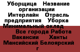 Уборщица › Название организации ­ Интерлайн › Отрасль предприятия ­ Уборка › Минимальный оклад ­ 16 000 - Все города Работа » Вакансии   . Ханты-Мансийский,Белоярский г.